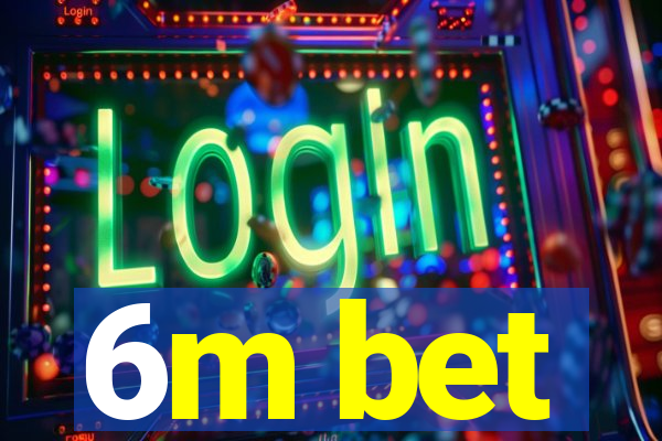 6m bet